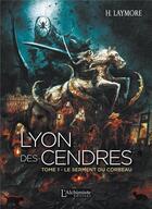 Couverture du livre « Lyon des cendres t.1 ; le serment du corbeau » de H. Laymore aux éditions L'alchimiste
