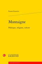 Couverture du livre « Montaigne : politique, religion, culture » de Fausta Garavini aux éditions Classiques Garnier