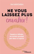 Couverture du livre « Ne vous laissez plus envahir ! : Connaître et défendre son territoire personnel pour mieux se respecter » de Anne-Isabelle Quelderie aux éditions Eyrolles