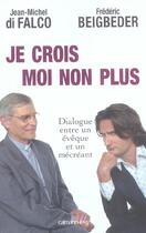 Couverture du livre « Je crois Moi non plus : Dialogue entre un êveque et un mécréant » de Frederic Beigbeder et Jean-Michel Di Falco aux éditions Calmann-levy