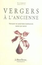 Couverture du livre « Vergers a l'ancienne - retrouver les savoir-faire traditionnels saison par saison » de Eric Dumont aux éditions Flammarion