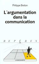 Couverture du livre « L'Argumentation Dans La Communication » de Philippe Breton aux éditions La Decouverte