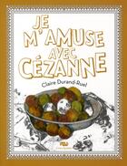 Couverture du livre « Je m'amuse avec Cézanne » de Claire Durand-Ruel Snollaerts aux éditions Reunion Des Musees Nationaux