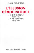 Couverture du livre « L'illusion démocratique ; du catholicisme libéral au progressisme marxiste » de Michel Fromentoux aux éditions Nel