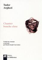 Couverture du livre « Chanter bouche close » de Tudor Arghezi aux éditions La Difference