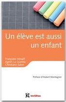 Couverture du livre « Un élève est aussi un enfant ; éducation, relations et émotions » de Francoise Henaff et Agnes Le Guernic et Christiane Salon aux éditions Intereditions