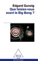 Couverture du livre « Que faisiez-vous avant le big bang ? » de Edgar Gunzig aux éditions Odile Jacob