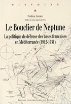 Couverture du livre « Le bouclier de Neptune ; la politique de défense des bases françaises en Méditerranée (1912-1931) » de Frederic Saffroy aux éditions Pu De Rennes