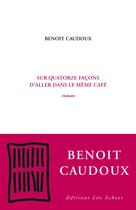 Couverture du livre « Sur quatorze façons d'aller dans le même café » de Benoit Caudoux aux éditions Leo Scheer