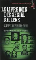 Couverture du livre « Le livre noir des serial killers ; dans la tête des tueurs en série » de Stephane Bourgoin aux éditions Points