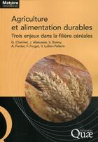 Couverture du livre « Agriculture et alimentation durables ; trois enjeux dans la filière céréales » de  aux éditions Quae