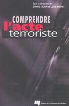 Couverture du livre « Comprendre l'acte terroriste » de Daniel Casoni et Louis Brunet aux éditions Pu De Quebec