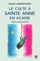 Couverture du livre « Le culte à Sainte Anne en Acadie » de Denise Lamontagne aux éditions Presses De L'universite De Laval