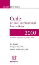 Couverture du livre « Code de droit international humanitaire 2010 (4e édition) » de Damien Vandermeersch et Eric David et Francoise Tulkens aux éditions Bruylant