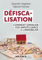 Couverture du livre « Défiscalisation : comment diminuer vos impôts grâce à l'immobilier » de Fabrice Poncet et Quentin Hagnere aux éditions Maxima