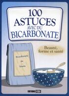 Couverture du livre « 100 astuces avec du bicarbonate ; beauté, forme et santé » de Elodie Baunard aux éditions Editions Esi