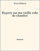 Couverture du livre « Regrets sur ma vieille robe de chambre » de Denis Diderot aux éditions Bibebook