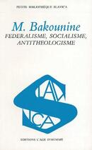 Couverture du livre « Federalisme Socialisme Antitheologie » de Mikhail Bakounine aux éditions L'age D'homme