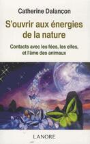 Couverture du livre « S'ouvrir aux énergies de la nature ; contacts avec les fées, les elfes et l'âme des animaux » de Catherine Dalancon aux éditions Lanore