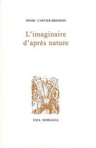 Couverture du livre « L'imaginaire d'après nature » de Henri Cartier-Bresson et Martine Franck aux éditions Fata Morgana