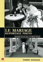 Couverture du livre « Le mariage, reportage photo ; conseils de pro pour un album réussi » de Thierry Gonzalez aux éditions Vm