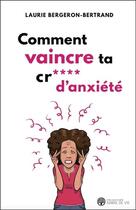 Couverture du livre « Comment vaincre ta cr*** d'anxiété » de Laurie Bergeron-Bertrand aux éditions Ada