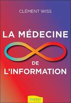 Couverture du livre « La médecine de l'information » de Clement Wiss aux éditions Ambre
