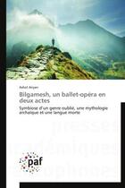 Couverture du livre « Bilgamesh, un ballet-opera en deux actes - symbiose d'un genre oublie, une mythologie archaique et u » de Ariyan Ashot aux éditions Presses Academiques Francophones