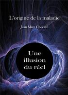 Couverture du livre « L'origine de la maladie Tome 2 : Une illusion du réel » de Jean-Marc Chocard aux éditions Stylit