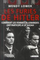 Couverture du livre « Les furies de Hitler ; comment les femmes allemandes ont participé à la Shoah » de Wendy Lower aux éditions Tallandier