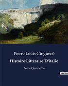 Couverture du livre « Histoire Littéraire D'italie : Tome Quatrième » de Pierre-Louis Ginguené aux éditions Culturea