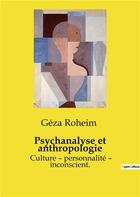 Couverture du livre « Psychanalyse et anthropologie : Culture - personnalité - inconscient. » de Géza Róheim aux éditions Shs Editions