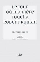 Couverture du livre « Le jour où ma mère toucha Robert Ryman » de Stefan Sulzer aux éditions Editions Do