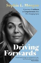 Couverture du livre « DRIVING FORWARDS - A JOURNEY OF RESILIENCE AND EMPOWERMENT AFTER LIFE-CHANGING INJURY » de Sophie L Morgan aux éditions Sphere