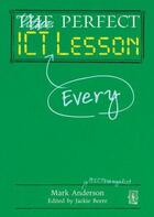 Couverture du livre « Perfect ICT Every Lesson » de Mark Anderson aux éditions Crown House Digital