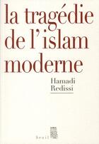 Couverture du livre « La tragédie de l'islam moderne » de Hamadi Redissi aux éditions Seuil