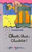 Couverture du livre « Chut, chut, charlotte ! » de Rosemary Wells aux éditions Gallimard-jeunesse