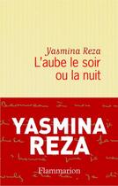 Couverture du livre « L'aube le soir ou la nuit » de Yasmina Reza aux éditions Flammarion