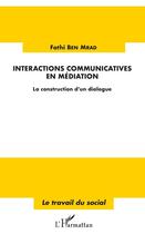 Couverture du livre « Interactions communicatives en médiation ; la construction d'un dialogue » de Fathi Ben Mrad aux éditions Editions L'harmattan