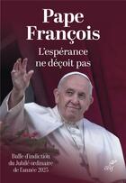 Couverture du livre « L'espérance ne déçoit pas : Bulle d'indiction du Jubilé ordinaire de l'année 2025 » de Pape Francois aux éditions Cerf