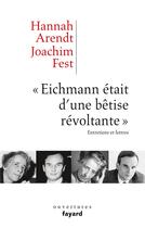 Couverture du livre « « Eichmann était d'une bêtise révoltante » ; entretiens et lettres » de Hannah Arendt et Joachim Fest aux éditions Fayard