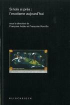 Couverture du livre « Si loin, si près : l'exotisme aujourd'hui » de Francoise Aubes et Francoise Morcillo aux éditions Klincksieck
