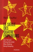 Couverture du livre « Le siècle des quatre empereurs ; Sun Yat-sen ; Chiang Kai-shek ; Mao Zedong ; Deng Xiaoping » de Remi Kauffer aux éditions Perrin