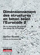 Couverture du livre « Dimensionnement des structures en béton selon l'Eurocode 2 ; du calcul de charges aux plans de ferraillage » de Damien Ricotier aux éditions Le Moniteur