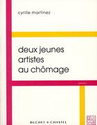 Couverture du livre « Deux jeunes artistes au chômage » de Cyrille Martinez aux éditions Buchet Chastel
