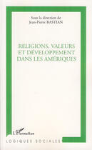 Couverture du livre « Religions, valeurs et développement dans les amériques » de Jean-Pierre Bastian aux éditions L'harmattan