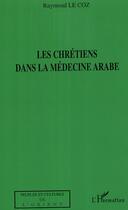 Couverture du livre « Les chretiens dans la medecine arabe » de Raymond Le Coz aux éditions Editions L'harmattan