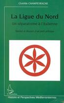 Couverture du livre « LA LIGUE DU NORD, UN SÉPARATISME À L'ITALIENNE : Racines et discours d'un parti politique » de Clotilde Champeyrache aux éditions Editions L'harmattan