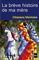 Couverture du livre « La brève histoire de ma mère » de Dibakana Mankessi aux éditions Editions Acoria