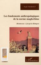 Couverture du livre « Les fondements anthropologiques de la norme maghrebine - hommage a jacques berque » de Nadir Marouf aux éditions Editions L'harmattan